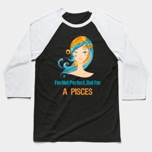 I'm Not Perfect But I'm a Pisces Horoscope Baseball T-Shirt